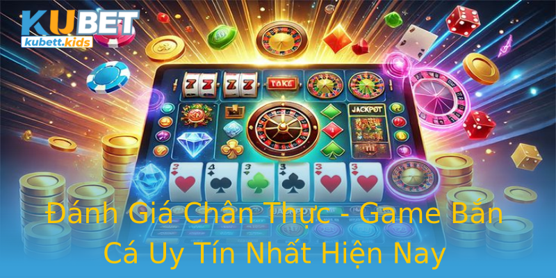 Đánh Giá Chân Thực - Game Bắn Cá Uy Tín Nhất Hiện Nay Đánh Giá Chân Thực - Game Bắn Cá Uy Tín Nhất Hiện Nay