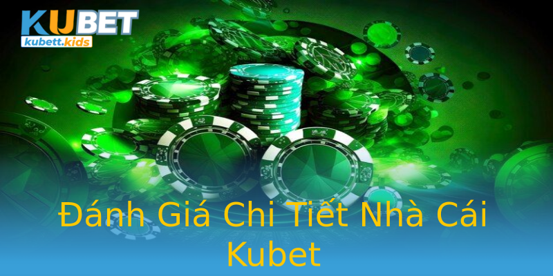 Đánh Giá Chi Tiết Nhà Cái Kubet Đánh Giá Chi Tiết Nhà Cái Kubet