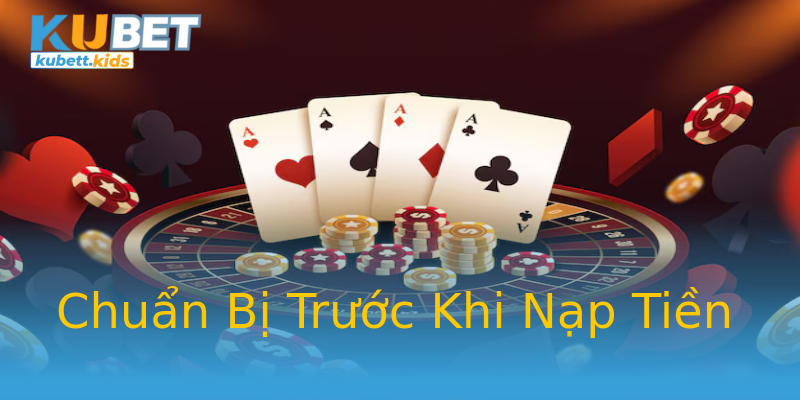 Chuẩn Bị Trước Khi Nạp Tiền Chuẩn Bị Trước Khi Nạp Tiền