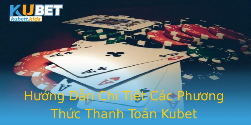 Hướng Dẫn Chi Tiết Các Phương Thức Thanh Toán Kubet Hướng Dẫn Chi Tiết Các Phương Thức Thanh Toán Kubet