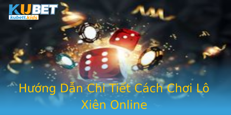 Hướng Dẫn Chi Tiết Cách Chơi Lô Xiên Online Hướng Dẫn Chi Tiết Cách Chơi Lô Xiên Online