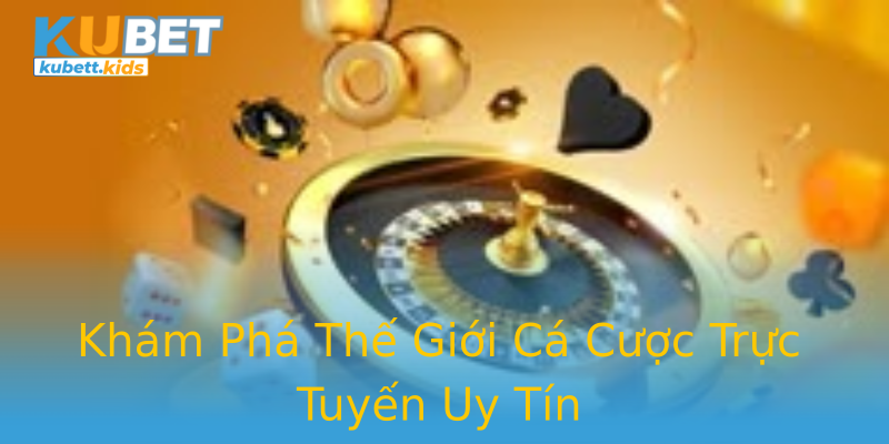 Khám Phá Thế Giới Cá Cược Trực Tuyến Uy Tín Khám Phá Thế Giới Cá Cược Trực Tuyến Uy Tín